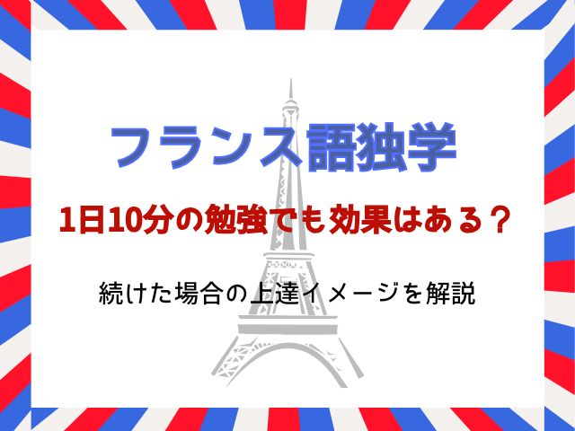 1日10分のフランス語勉強でも効果はある？続けた場合の上達イメージを解説