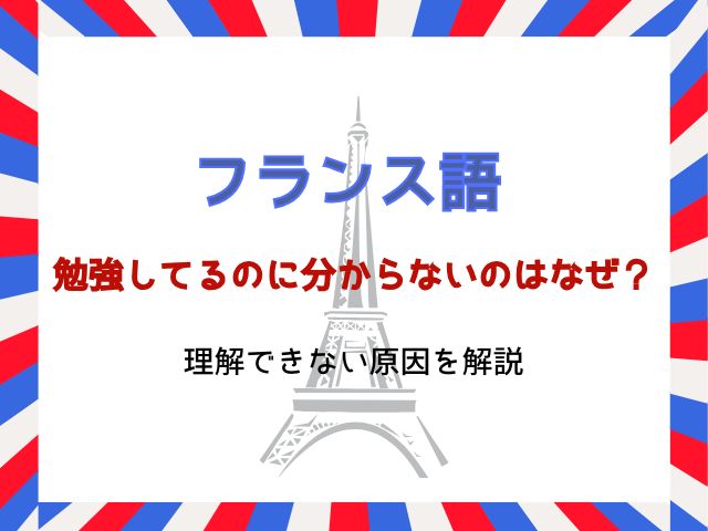 フランス語を勉強してるのに分からないのはなぜ？理解できない原因を解説