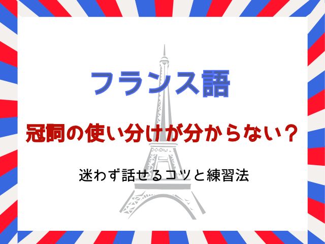 フランス語の冠詞の使い分けが分からない？迷わず話せるコツと練習法
